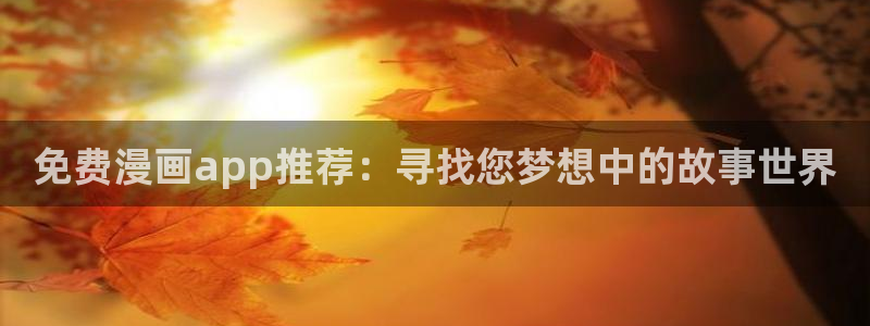 汗汗漫画ss：免费漫画app推荐：寻找您梦想中的故事世界