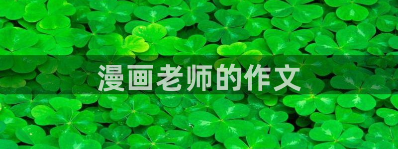 汗汗漫画――歪歪漫画免费：漫画老师的作文