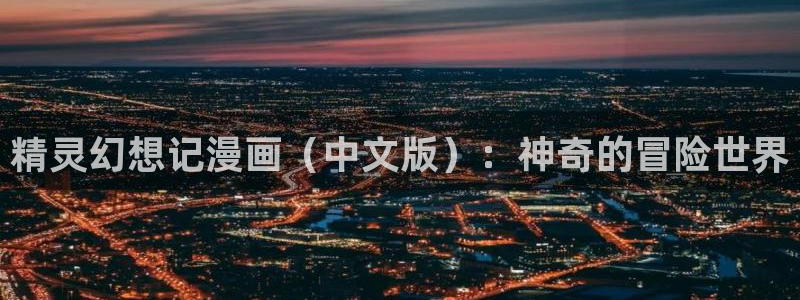 汗汗漫画网免费阅读下拉式：精灵幻想记漫画（中文版）：神奇的冒险世界